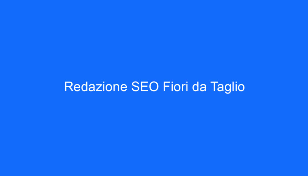 Redazione SEO Fiori da Taglio