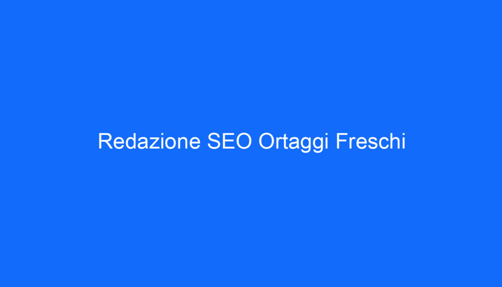 Redazione SEO Ortaggi Freschi