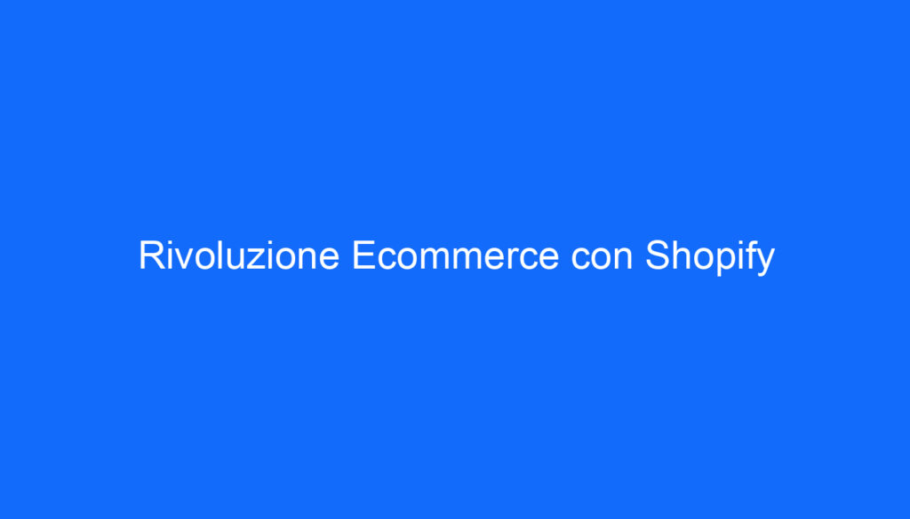 Rivoluzione Ecommerce con Shopify
