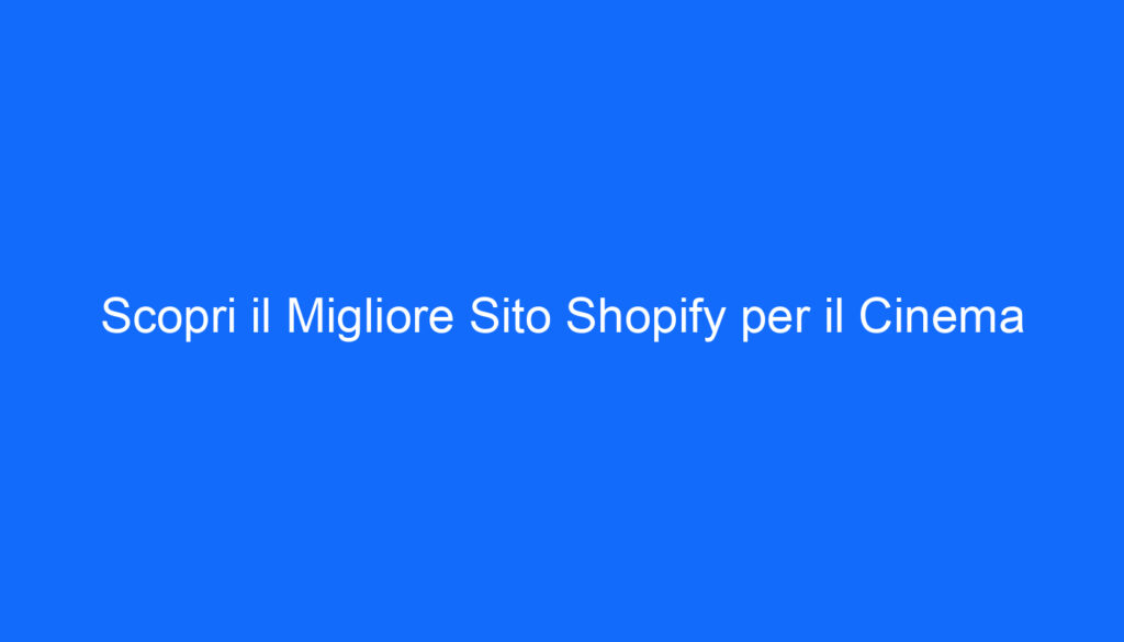 Scopri il Migliore Sito Shopify per il Cinema