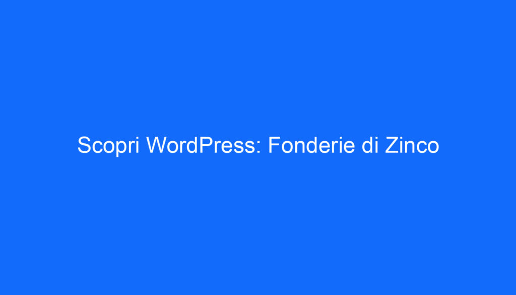 Scopri WordPress: Fonderie di Zinco