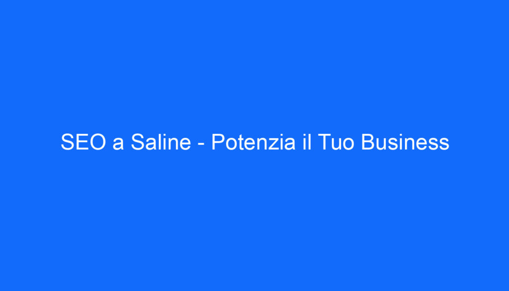 SEO a Saline Potenzia il Tuo Business