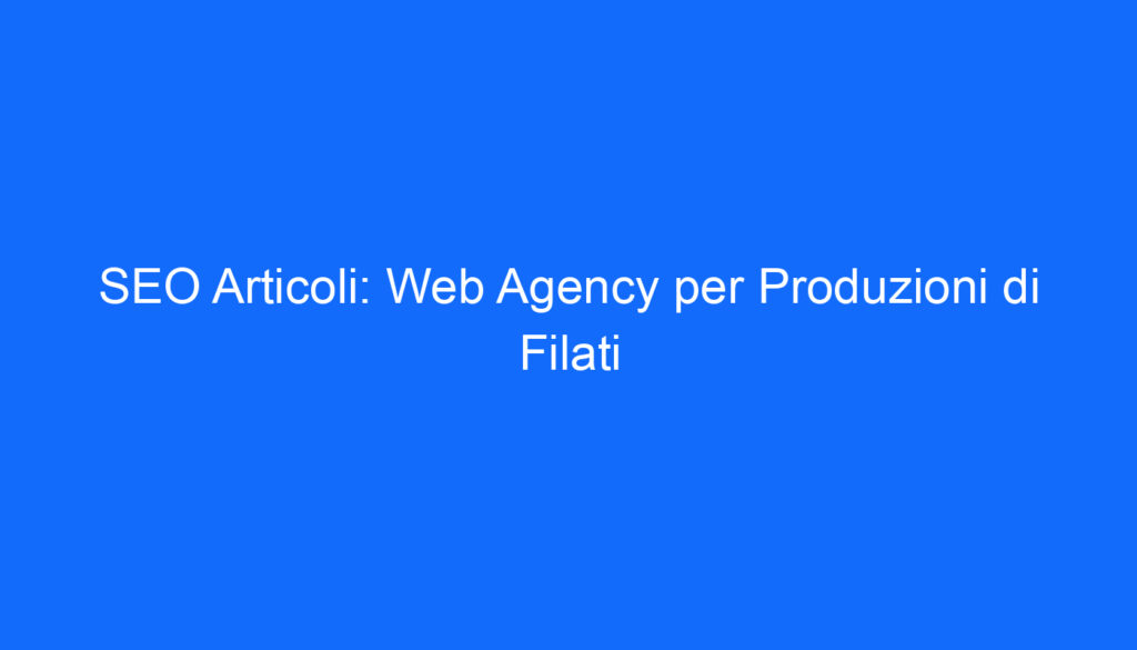 SEO Articoli: Web Agency per Produzioni di Filati
