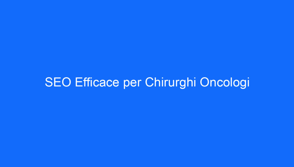 SEO Efficace per Chirurghi Oncologi