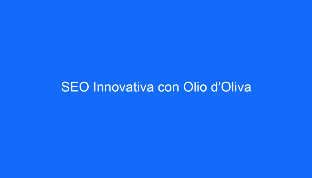 SEO Innovativa con Olio d'Oliva