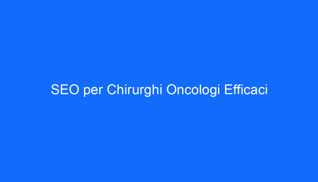 SEO per Chirurghi Oncologi Efficaci