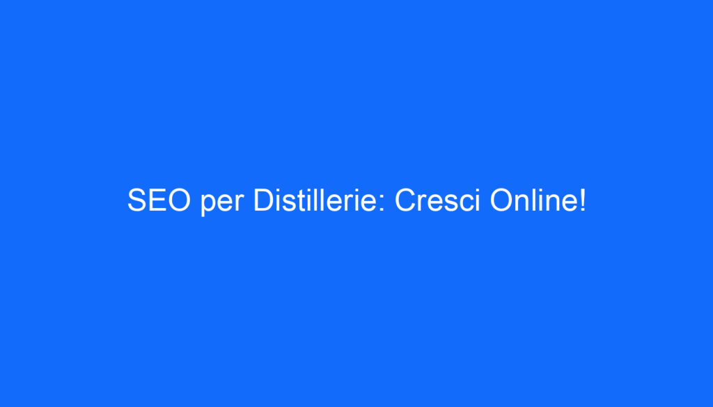SEO per Distillerie: Cresci Online!