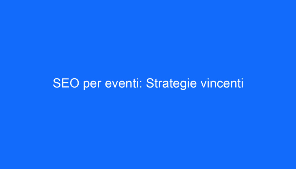 SEO per eventi: Strategie vincenti