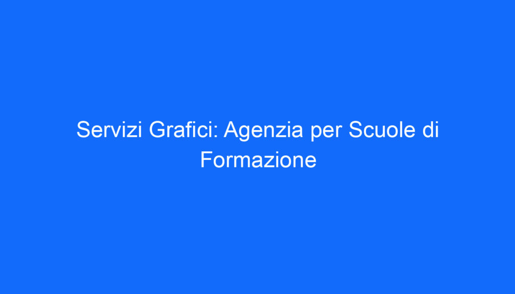 Servizi Grafici: Agenzia per Scuole di Formazione