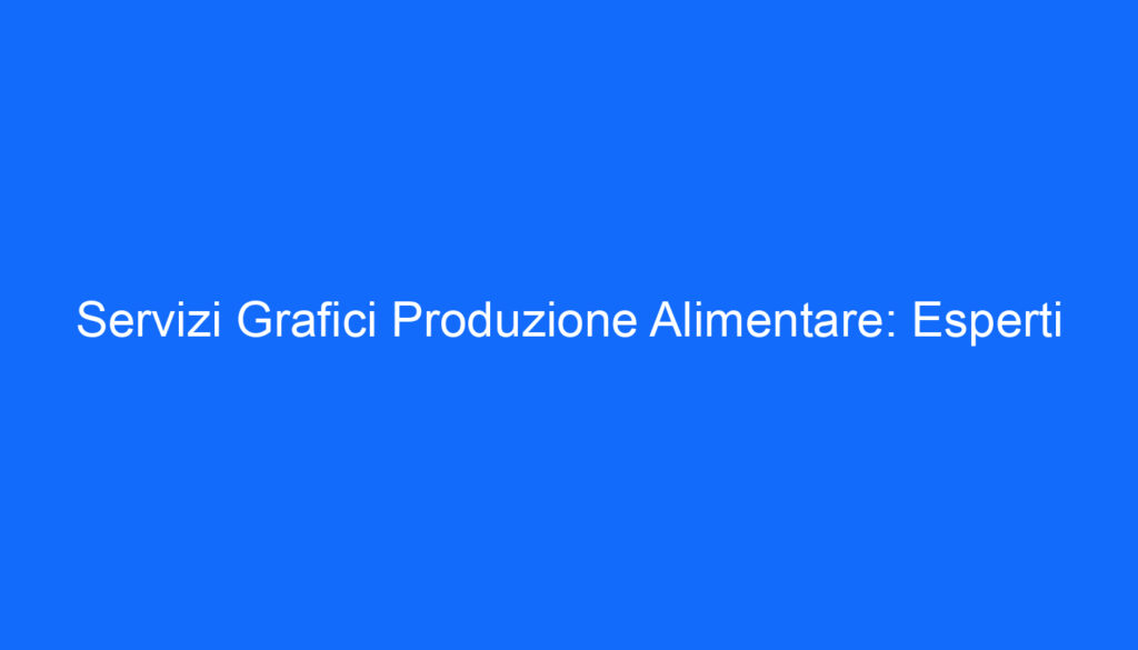 Servizi Grafici Produzione Alimentare: Esperti