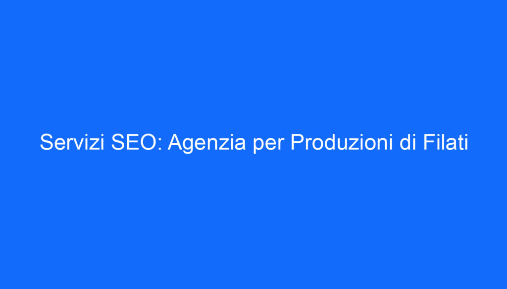 Servizi SEO: Agenzia per Produzioni di Filati