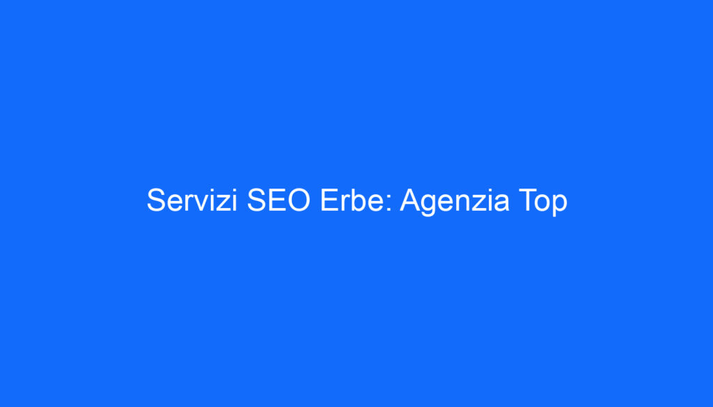 Servizi SEO Erbe: Agenzia Top