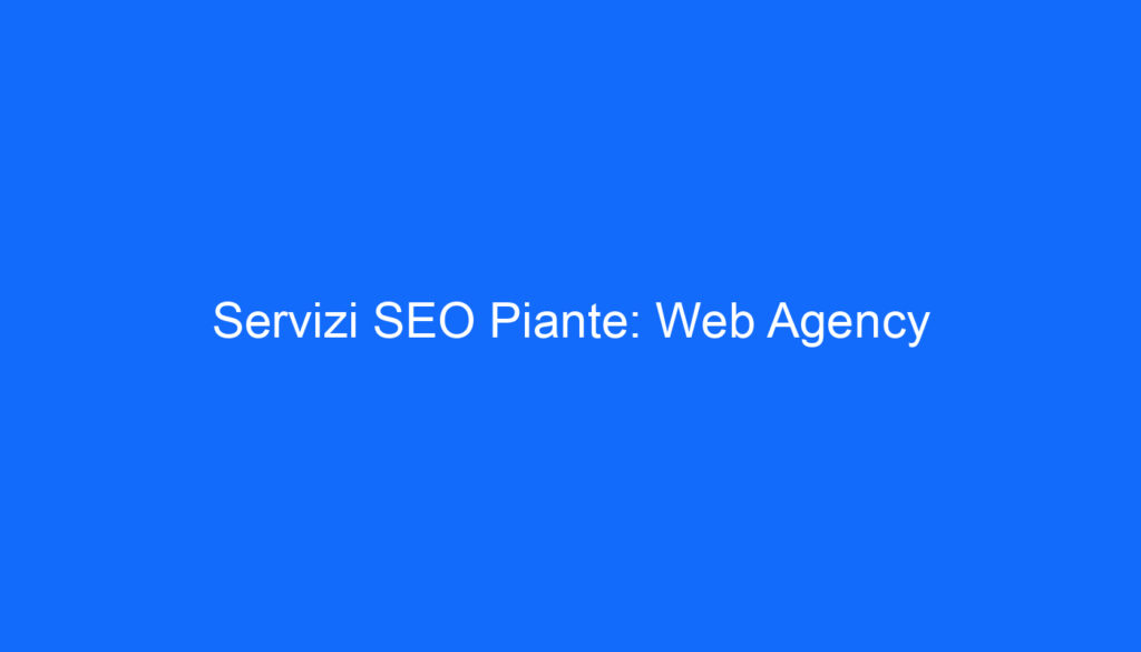 Servizi SEO Piante: Web Agency