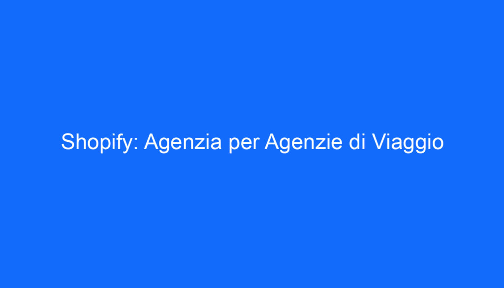 Shopify: Agenzia per Agenzie di Viaggio
