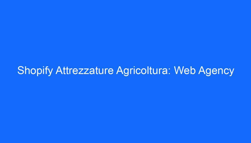 Shopify Attrezzature Agricoltura: Web Agency