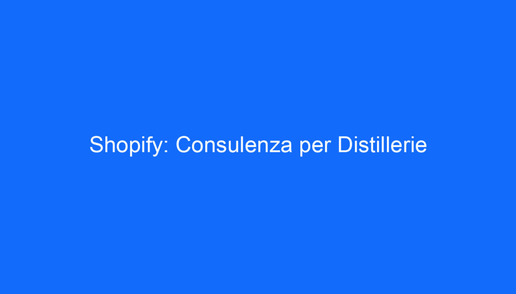 Shopify: Consulenza per Distillerie