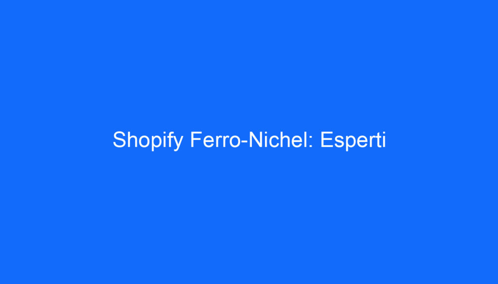 Shopify Ferro Nichel: Esperti