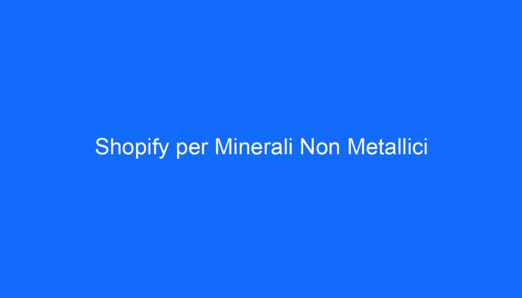 Shopify per Minerali Non Metallici