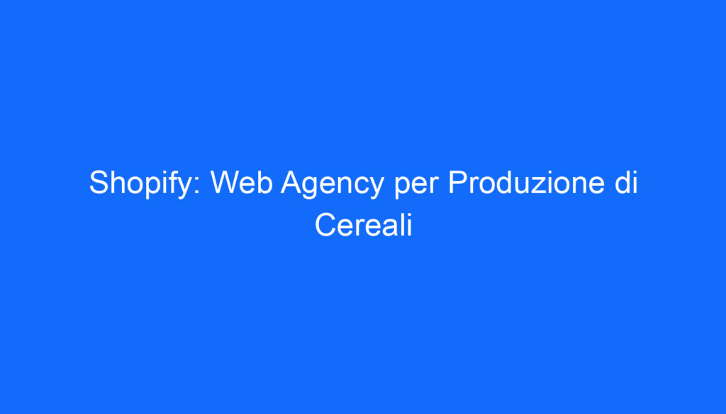 Shopify: Web Agency per Produzione di Cereali