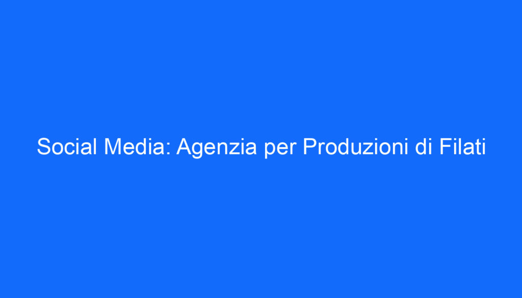 Social Media: Agenzia per Produzioni di Filati