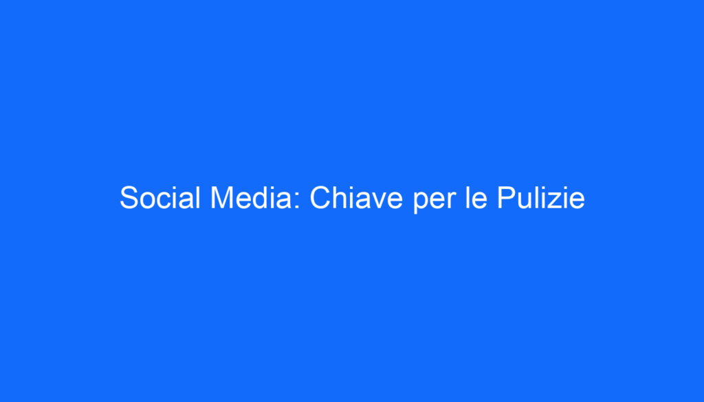 Social Media: Chiave per le Pulizie