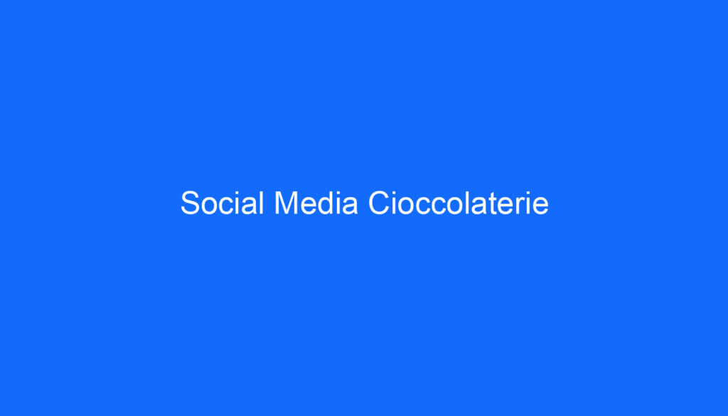 Social Media Cioccolaterie