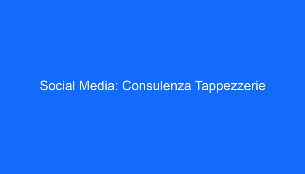 Social Media: Consulenza Tappezzerie