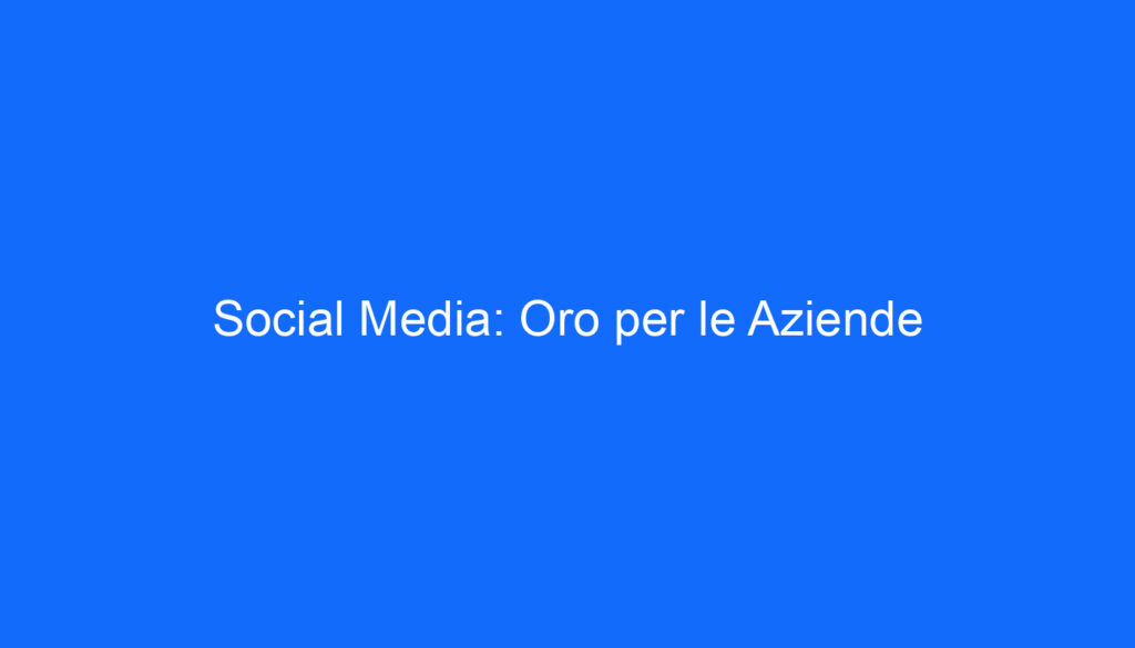 Social Media: Oro per le Aziende