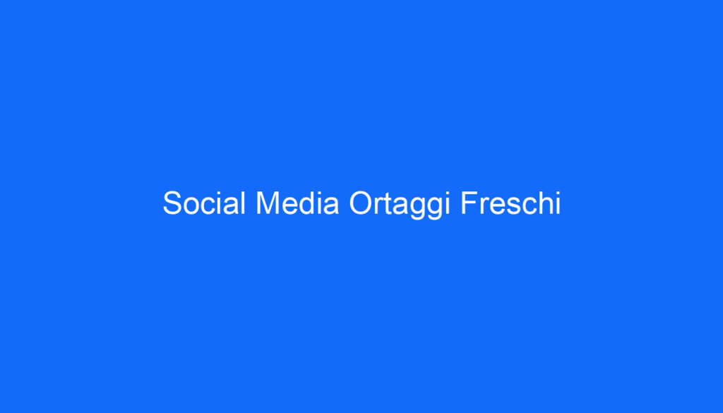 Social Media Ortaggi Freschi