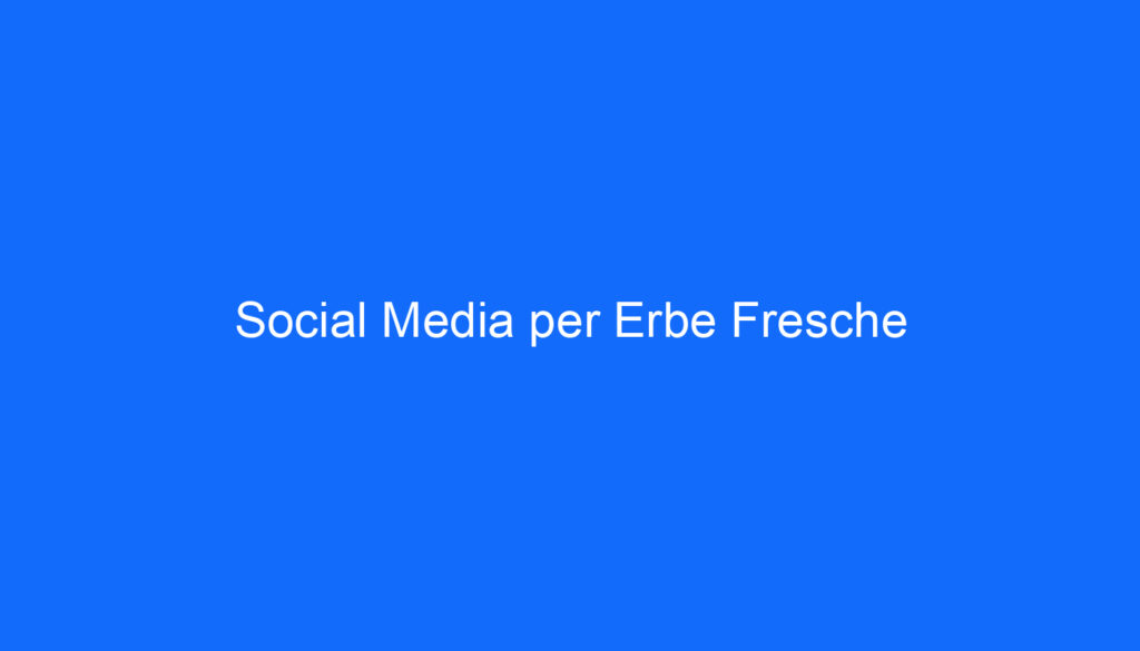 Social Media per Erbe Fresche