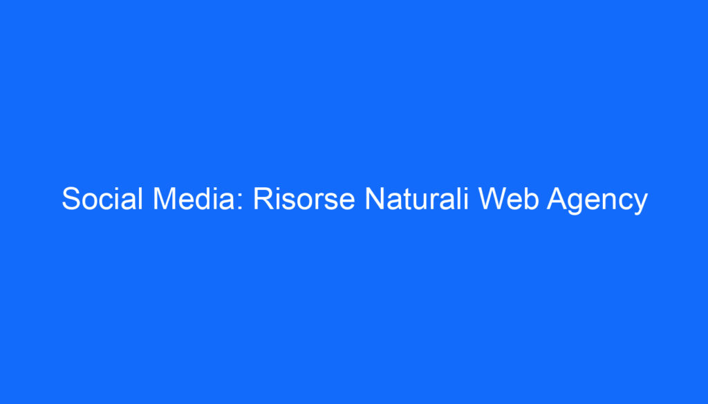 Social Media: Risorse Naturali Web Agency