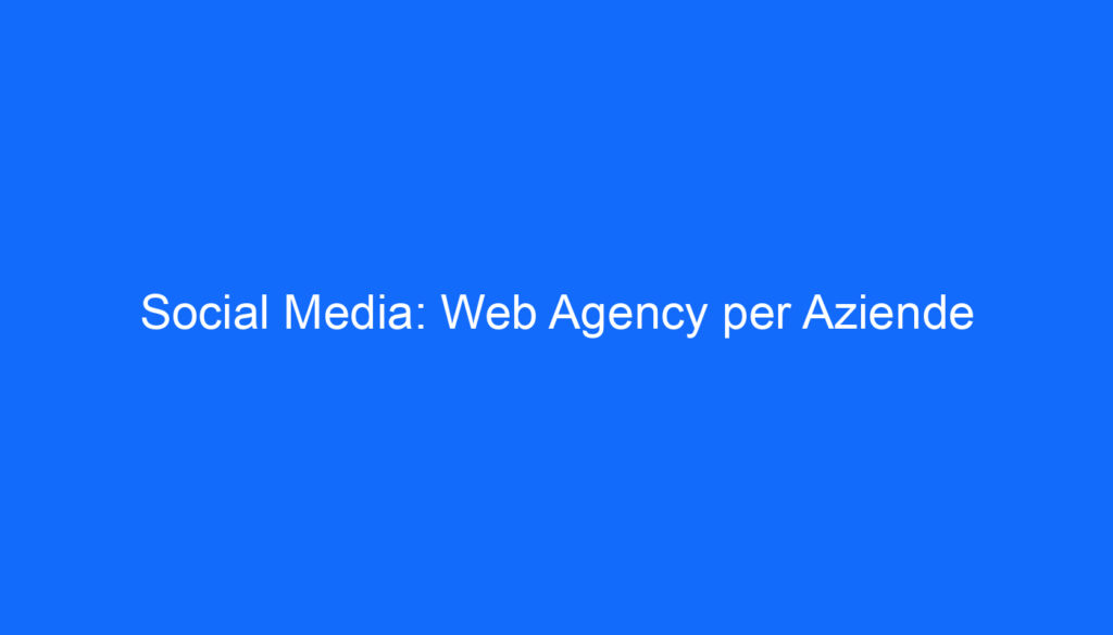 Social Media: Web Agency per Aziende