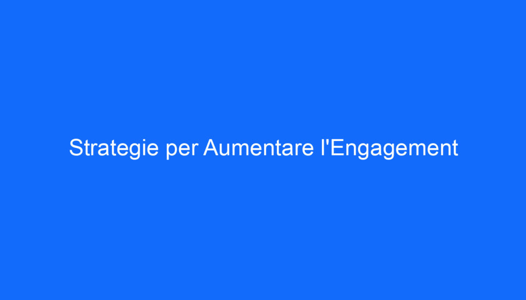 Strategie per Aumentare l'Engagement