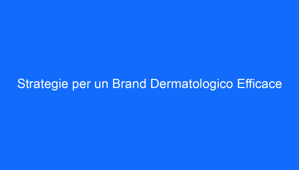 Strategie per un Brand Dermatologico Efficace
