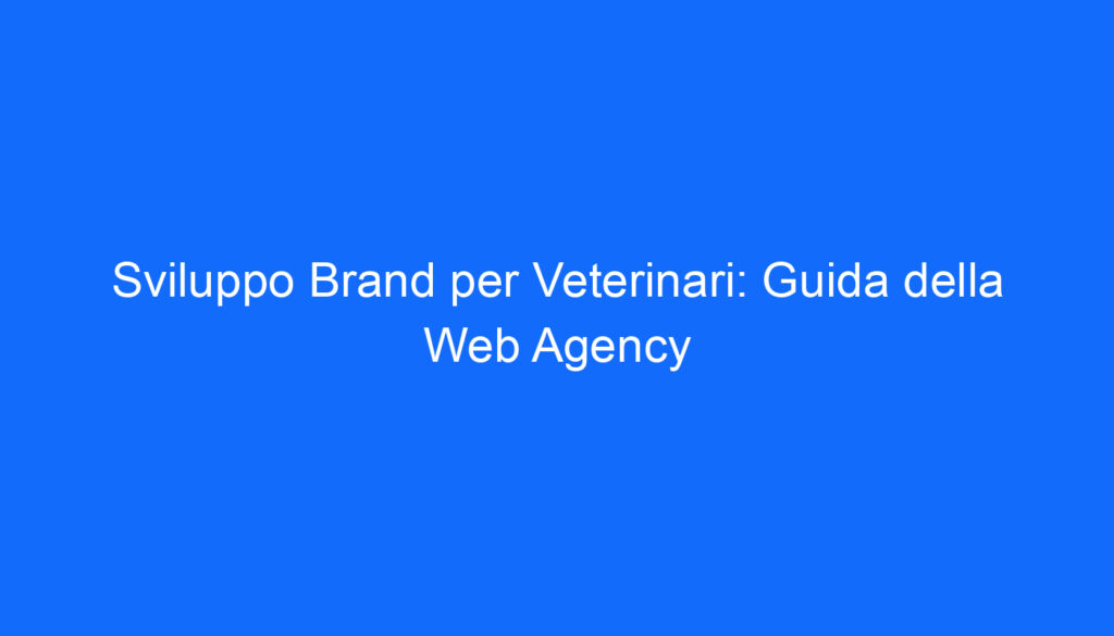 Sviluppo Brand per Veterinari: Guida della Web Agency
