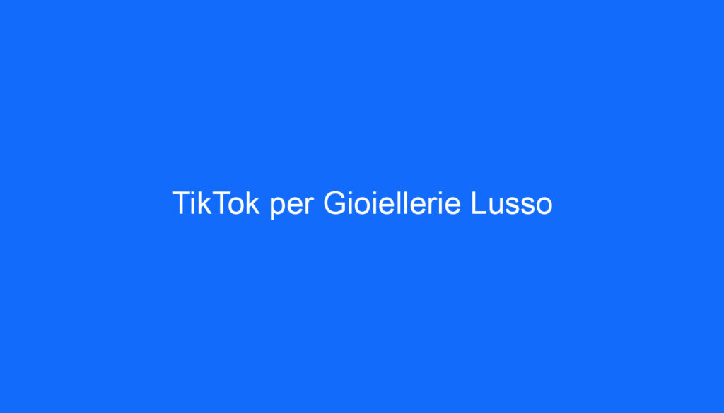 TikTok per Gioiellerie Lusso