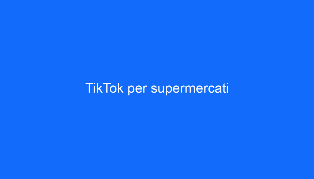 TikTok per supermercati