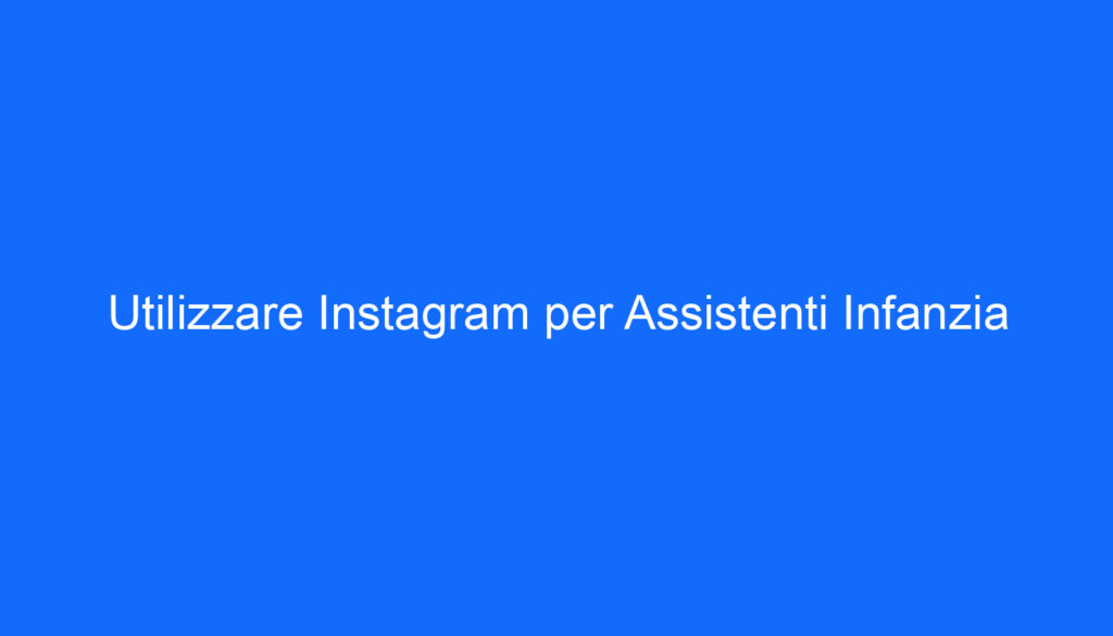 Utilizzare Instagram per Assistenti Infanzia