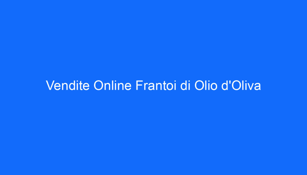 Vendite Online Frantoi di Olio d'Oliva