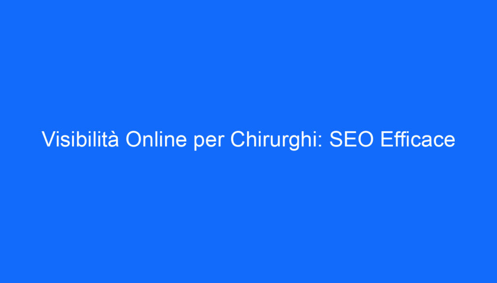 Visibilità Online per Chirurghi: SEO Efficace