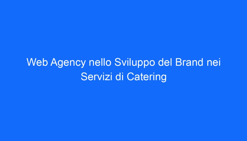 Web Agency nello Sviluppo del Brand nei Servizi di Catering