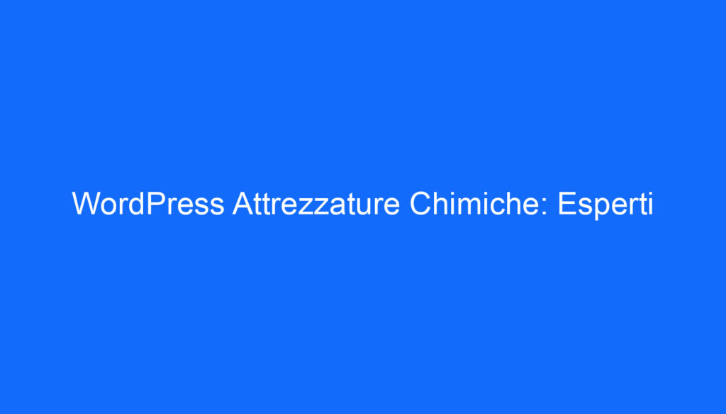 WordPress Attrezzature Chimiche: Esperti