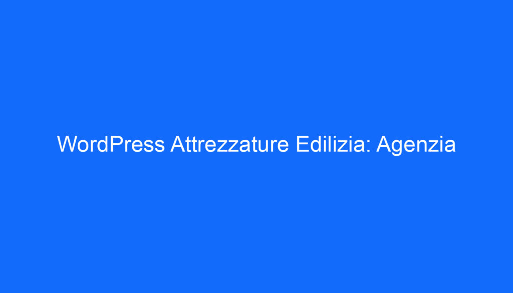 WordPress Attrezzature Edilizia: Agenzia