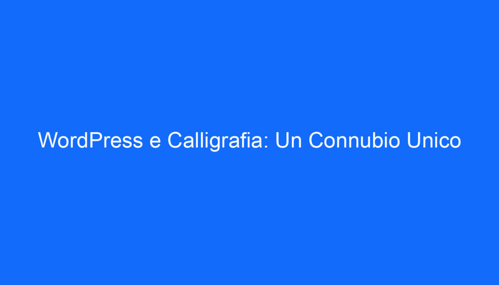 WordPress e Calligrafia: Un Connubio Unico