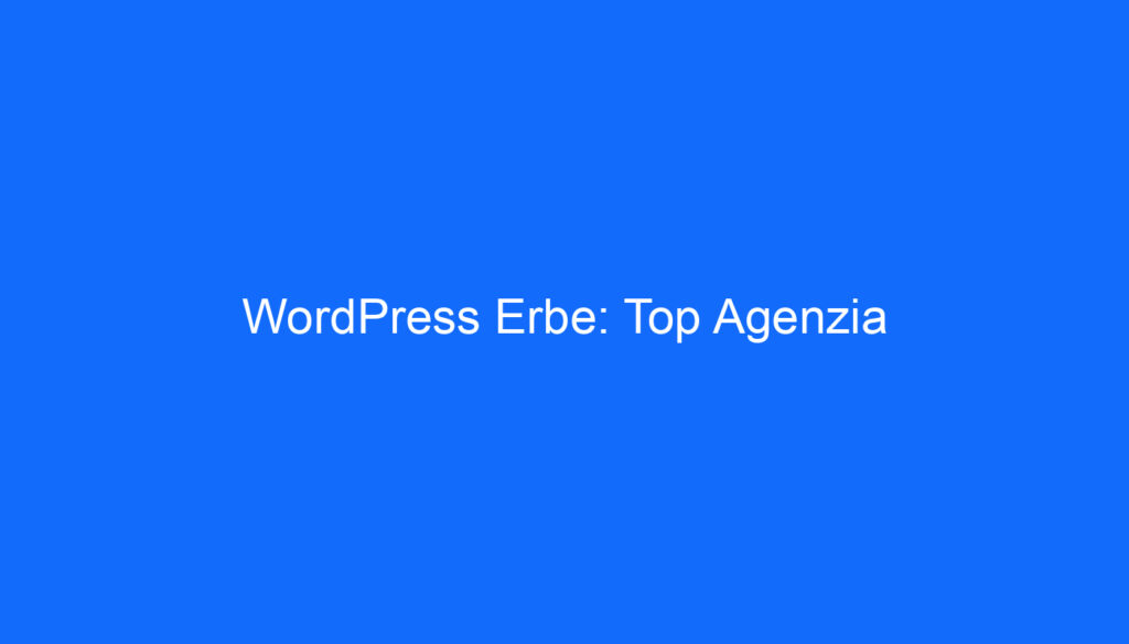 WordPress Erbe: Top Agenzia