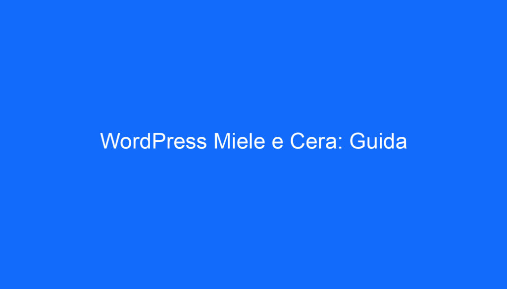 WordPress Miele e Cera: Guida