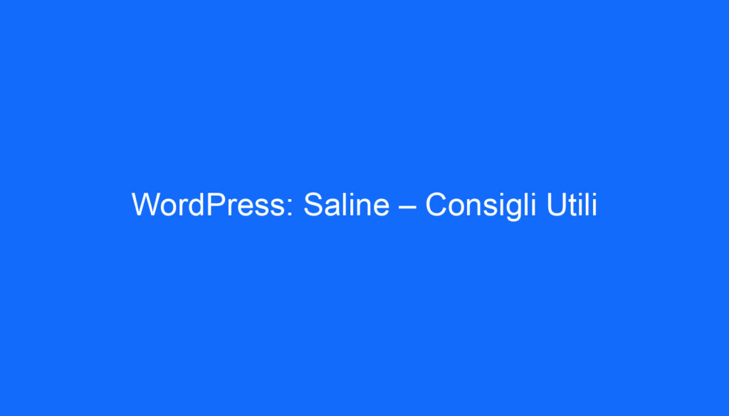 WordPress: Saline – Consigli Utili