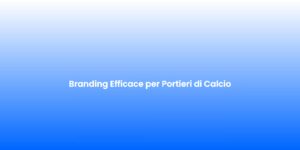 Branding Efficace per Portieri di Calcio