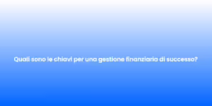 Quali sono le chiavi per una gestione finanziaria di successo 1