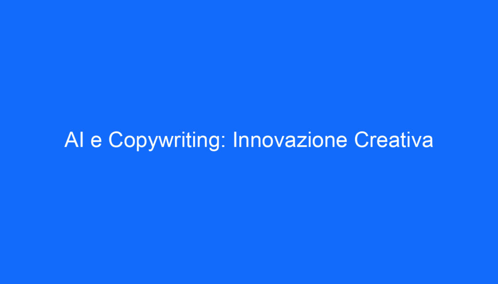 AI e Copywriting: Innovazione Creativa